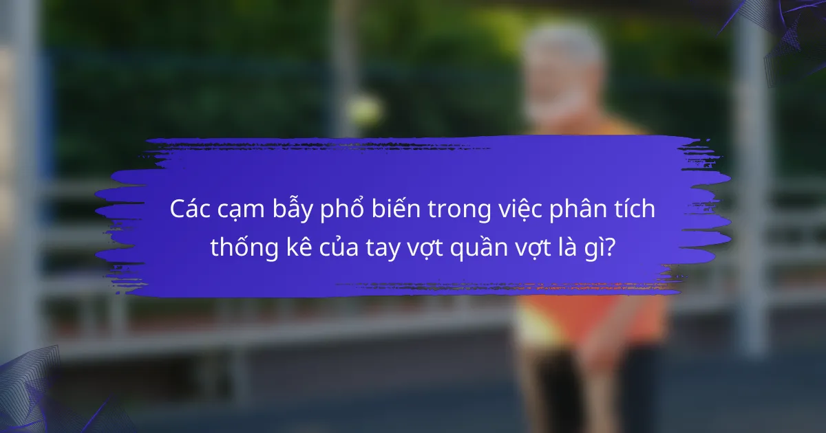 Các cạm bẫy phổ biến trong việc phân tích thống kê của tay vợt quần vợt là gì?