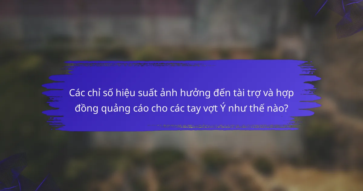 Các chỉ số hiệu suất ảnh hưởng đến tài trợ và hợp đồng quảng cáo cho các tay vợt Ý như thế nào?