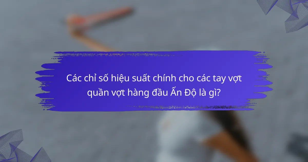 Các chỉ số hiệu suất chính cho các tay vợt quần vợt hàng đầu Ấn Độ là gì?