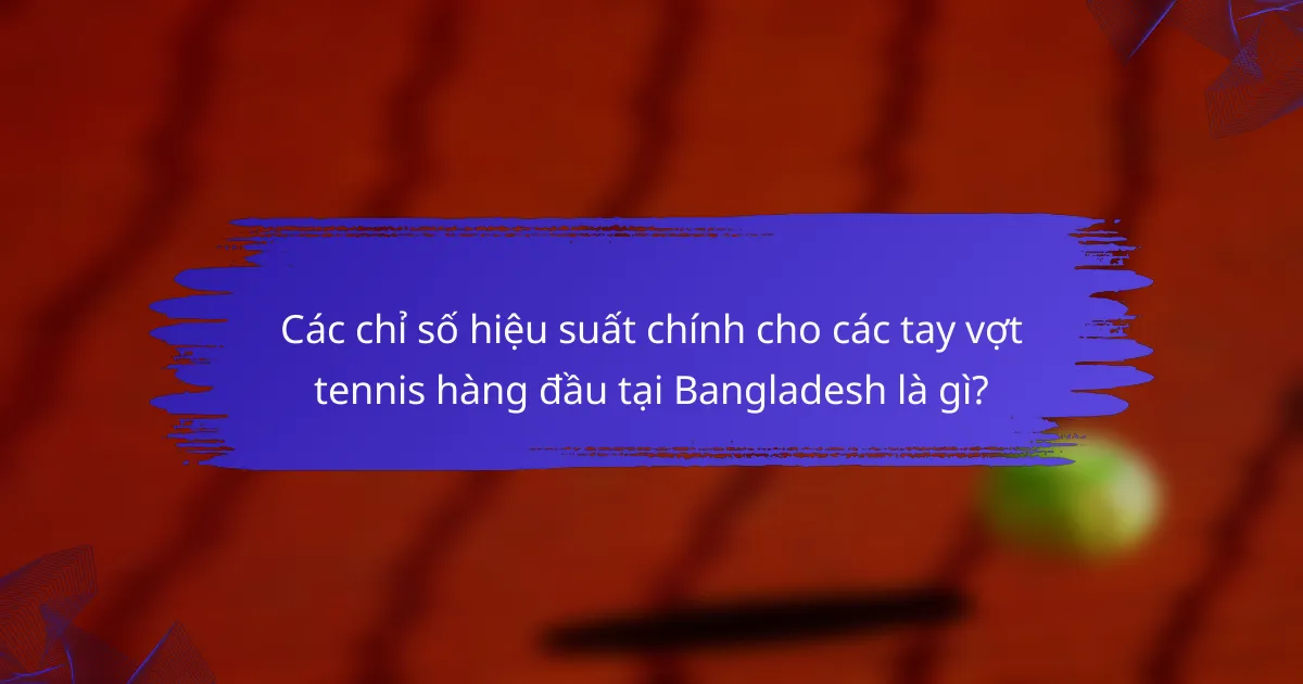 Các chỉ số hiệu suất chính cho các tay vợt tennis hàng đầu tại Bangladesh là gì?