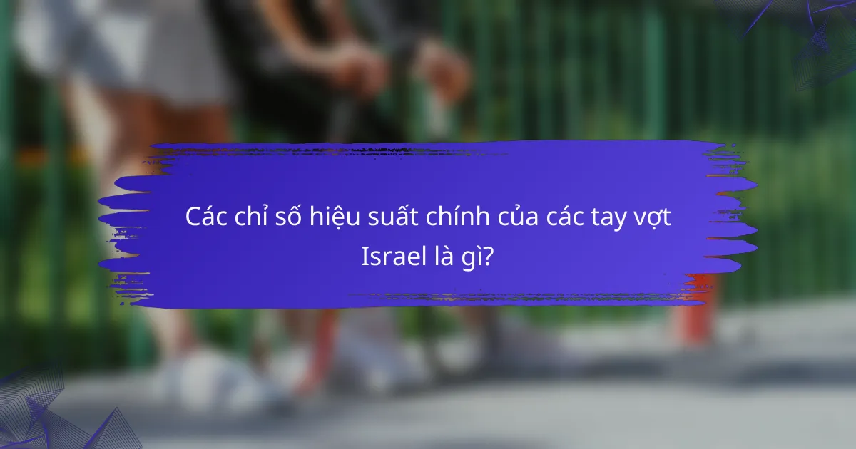 Các chỉ số hiệu suất chính của các tay vợt Israel là gì?