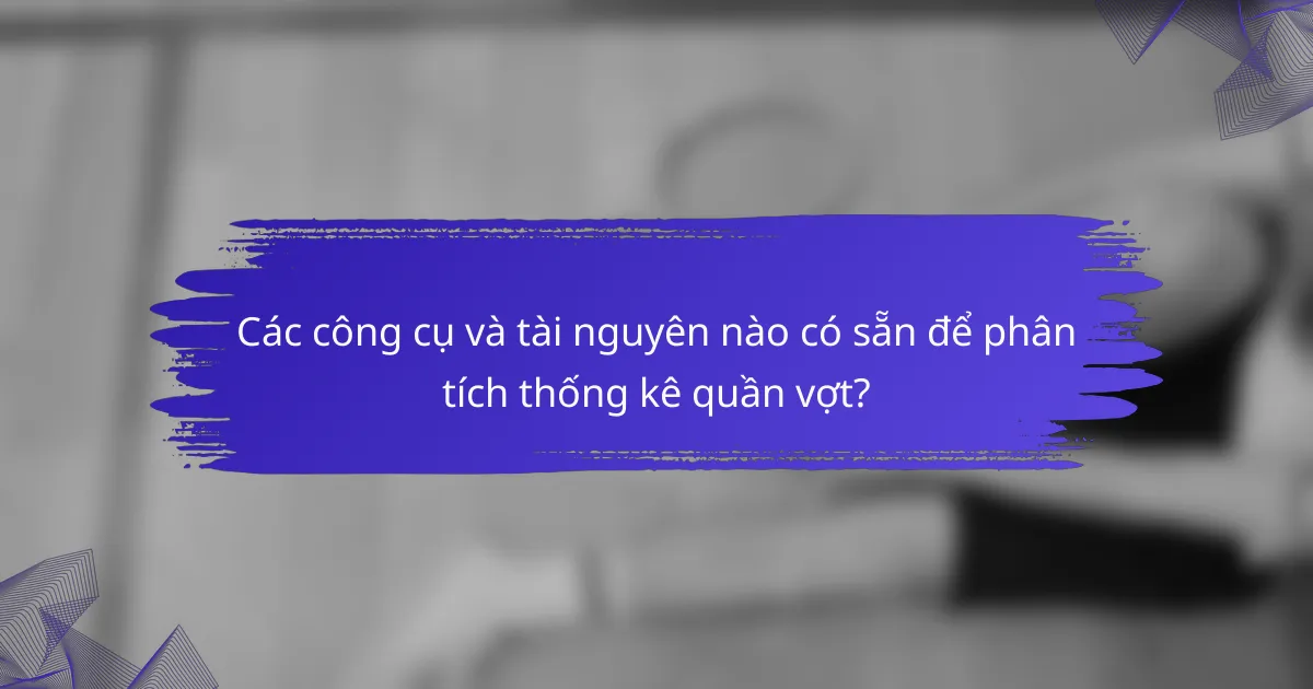 Các công cụ và tài nguyên nào có sẵn để phân tích thống kê quần vợt?