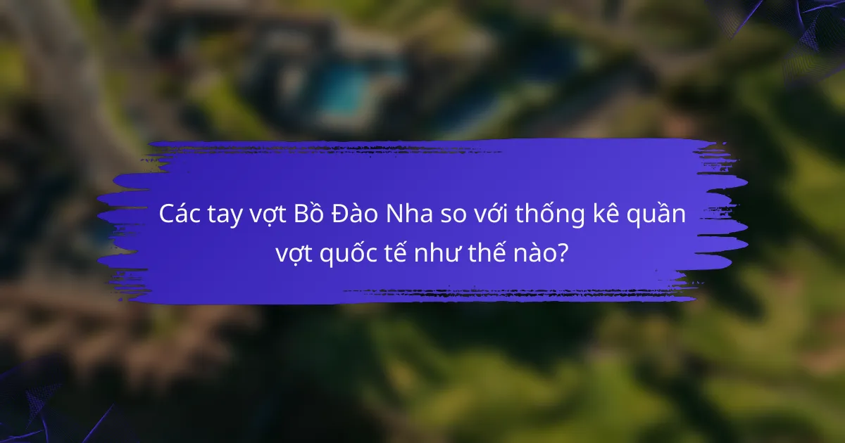 Các tay vợt Bồ Đào Nha so với thống kê quần vợt quốc tế như thế nào?