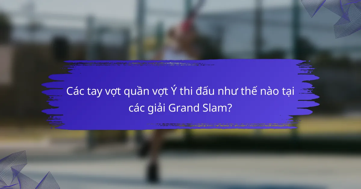 Các tay vợt quần vợt Ý thi đấu như thế nào tại các giải Grand Slam?