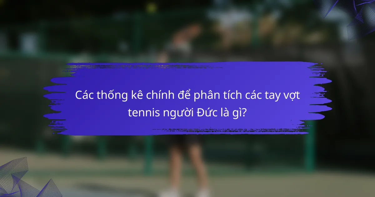 Các thống kê chính để phân tích các tay vợt tennis người Đức là gì?