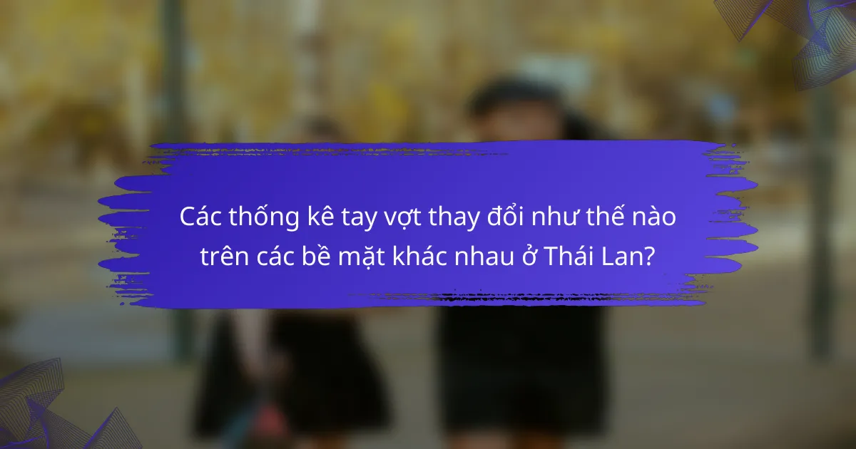 Các thống kê tay vợt thay đổi như thế nào trên các bề mặt khác nhau ở Thái Lan?