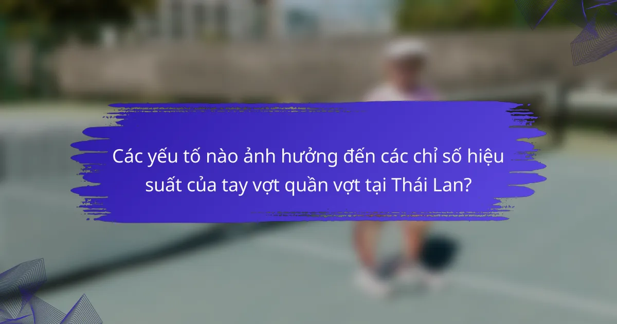 Các yếu tố nào ảnh hưởng đến các chỉ số hiệu suất của tay vợt quần vợt tại Thái Lan?
