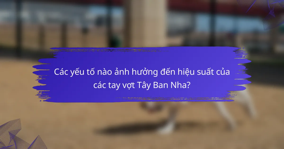 Các yếu tố nào ảnh hưởng đến hiệu suất của các tay vợt Tây Ban Nha?