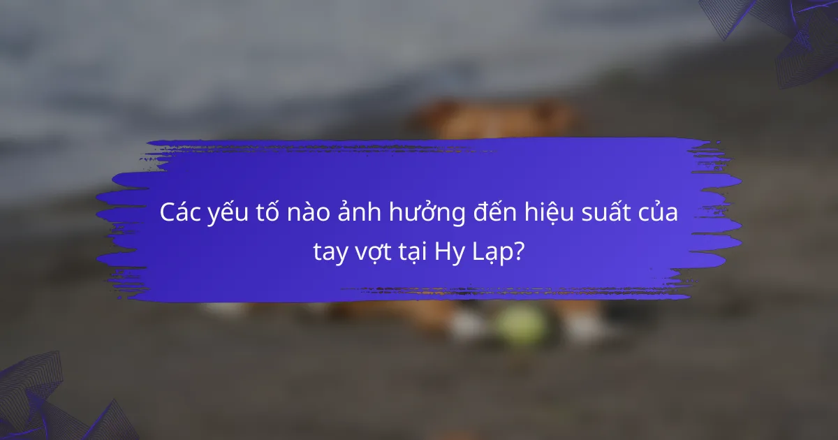 Các yếu tố nào ảnh hưởng đến hiệu suất của tay vợt tại Hy Lạp?