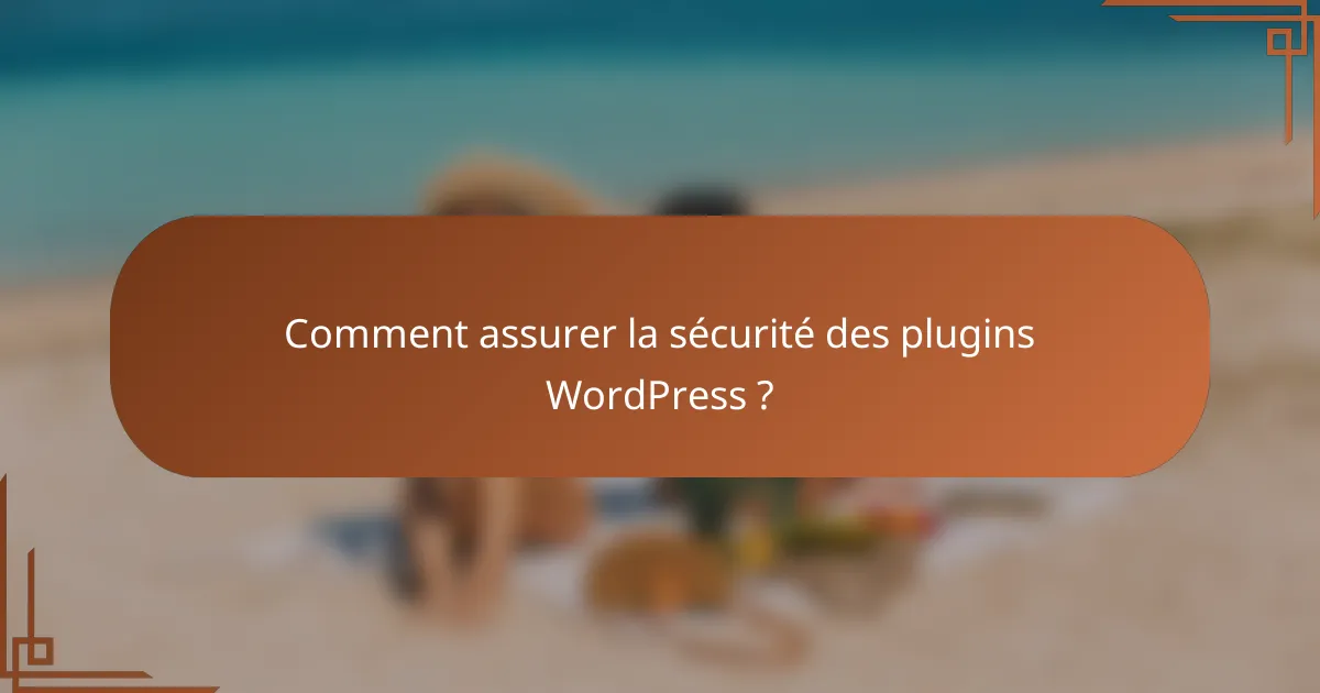 Comment assurer la sécurité des plugins WordPress ?