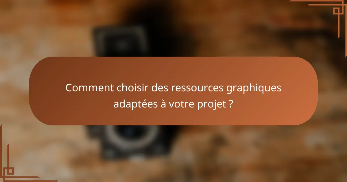 Comment choisir des ressources graphiques adaptées à votre projet ?