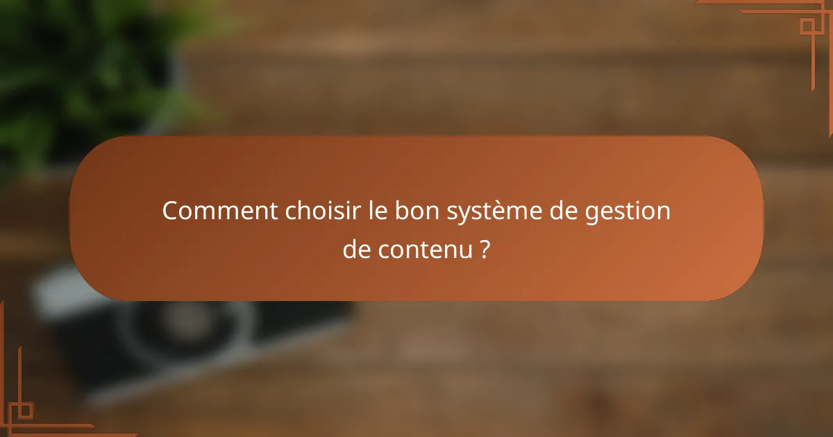 Comment choisir le bon système de gestion de contenu ?