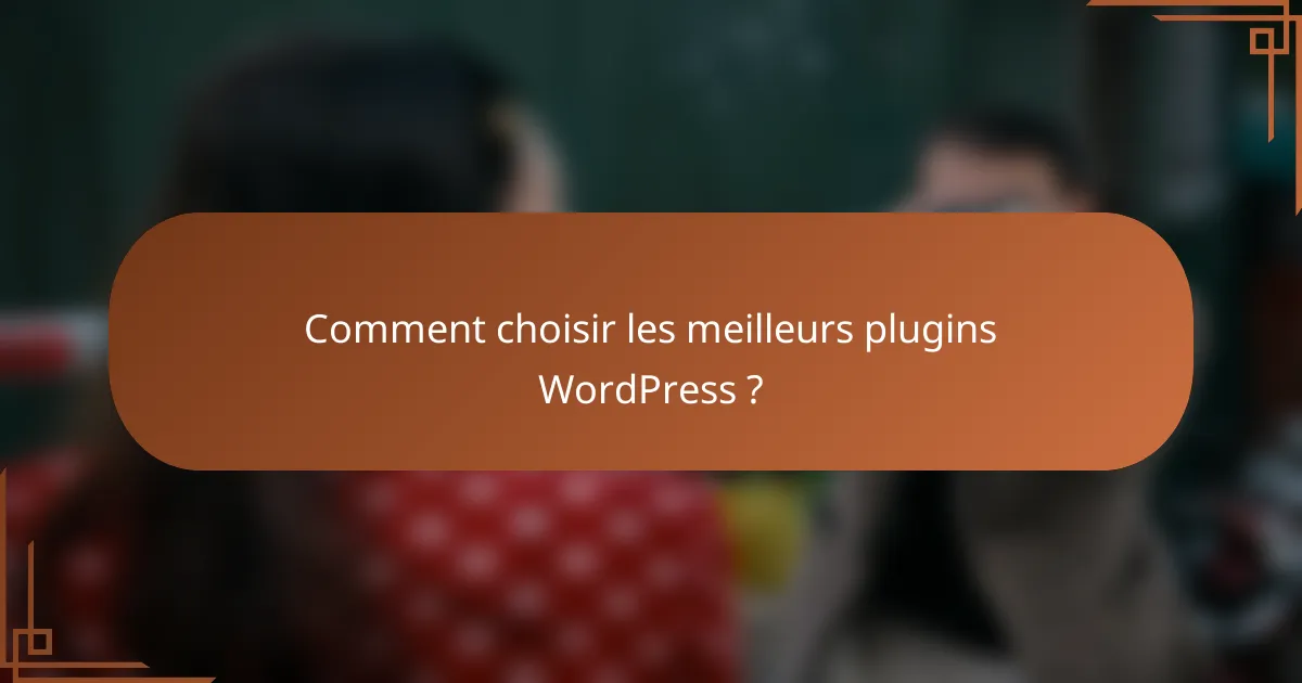 Comment choisir les meilleurs plugins WordPress ?