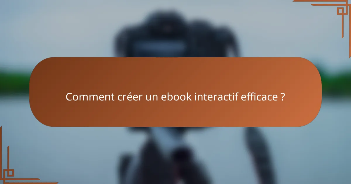 Comment créer un ebook interactif efficace ?