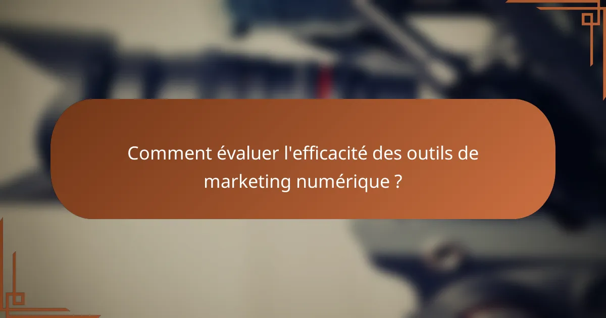 Comment évaluer l'efficacité des outils de marketing numérique ?