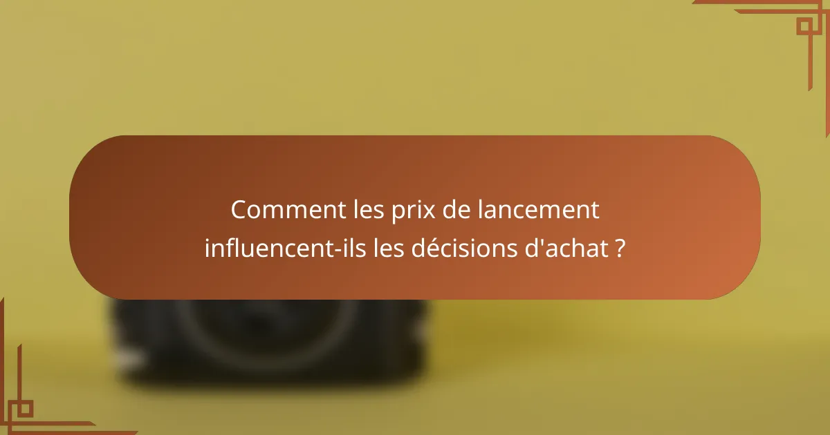 Comment les prix de lancement influencent-ils les décisions d'achat ?
