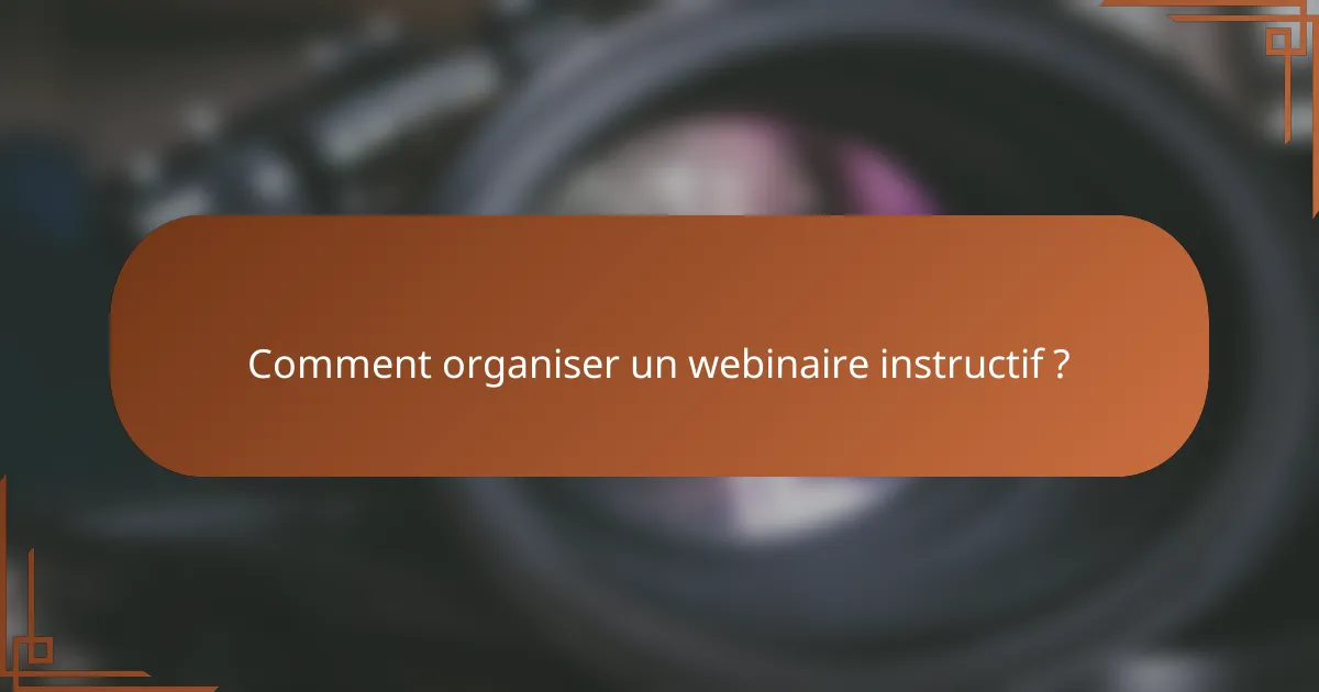 Comment organiser un webinaire instructif ?