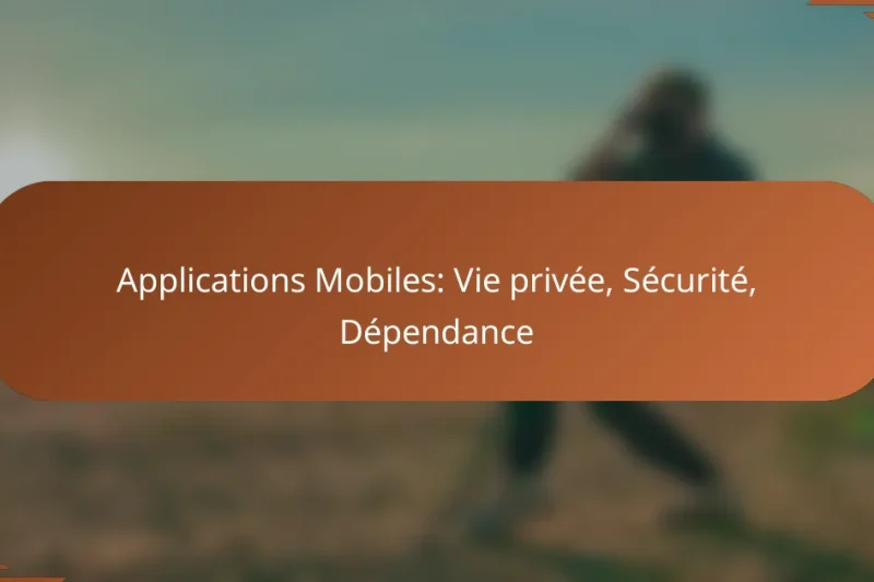Applications Mobiles: Vie privée, Sécurité, Dépendance