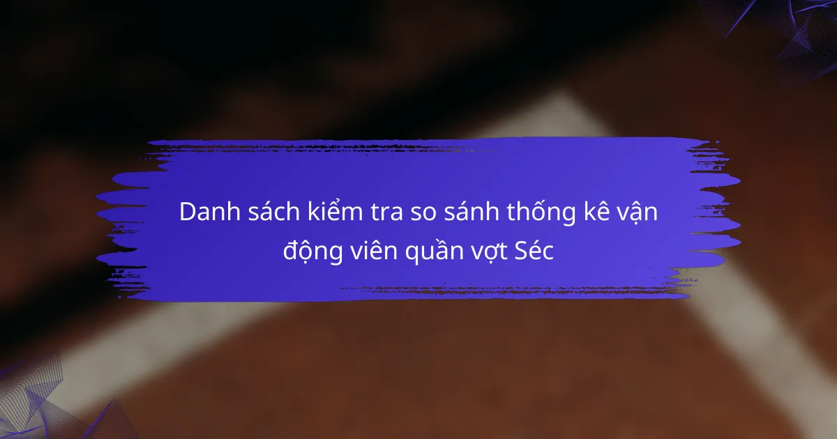 Danh sách kiểm tra so sánh thống kê vận động viên quần vợt Séc