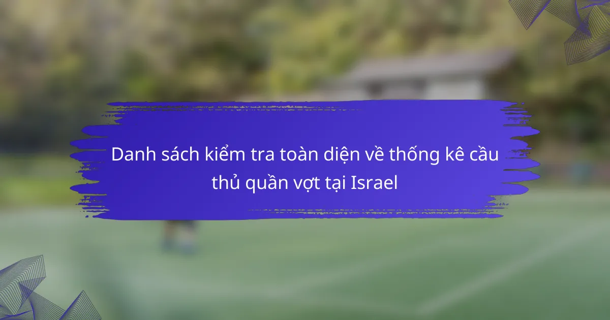 Danh sách kiểm tra toàn diện về thống kê cầu thủ quần vợt tại Israel