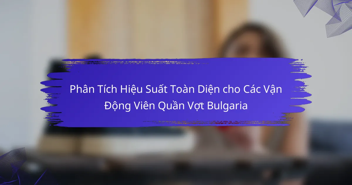 Phân Tích Hiệu Suất Toàn Diện cho Các Vận Động Viên Quần Vợt Bulgaria