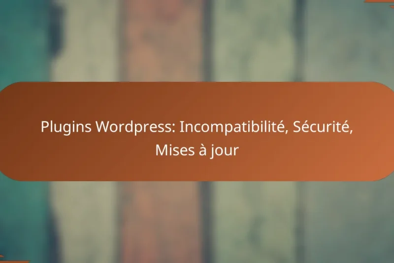 Plugins WordPress: Incompatibilité, Sécurité, Mises à jour
