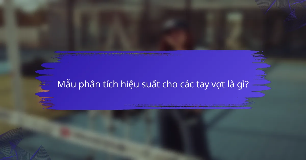 Mẫu phân tích hiệu suất cho các tay vợt là gì?