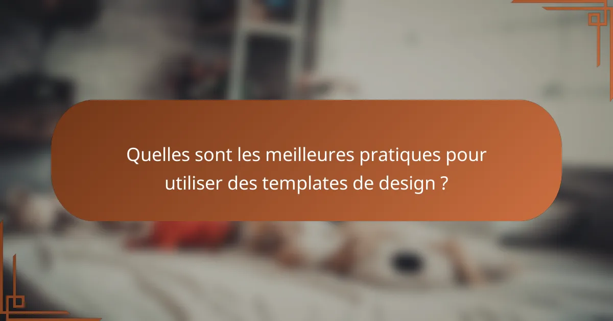 Quelles sont les meilleures pratiques pour utiliser des templates de design ?