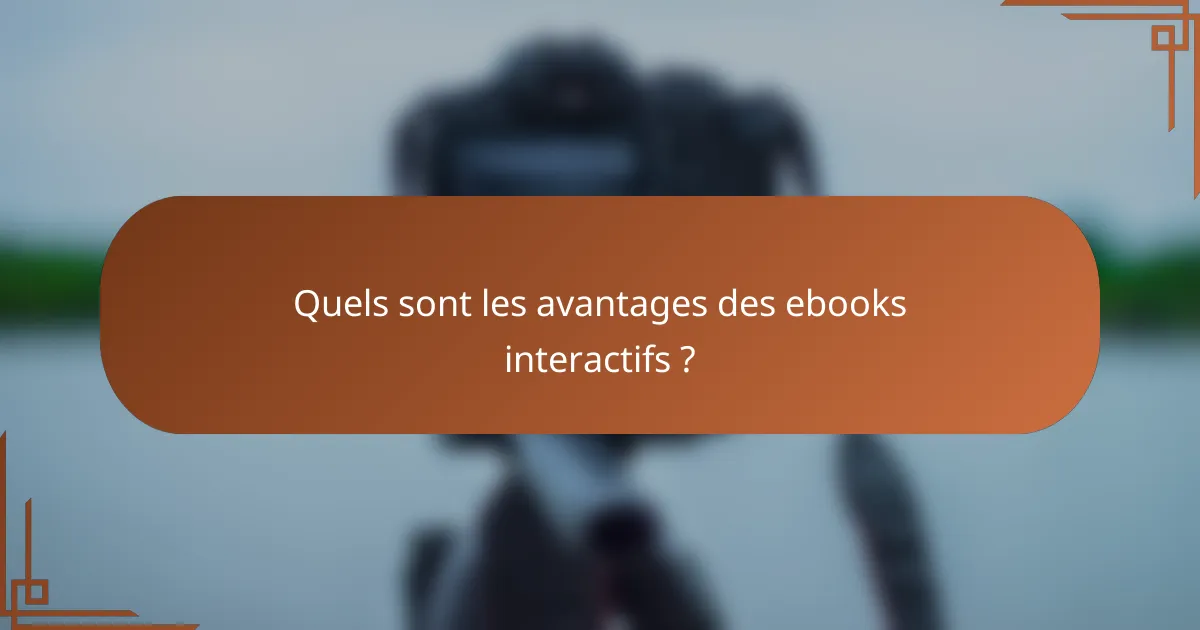Quels sont les avantages des ebooks interactifs ?