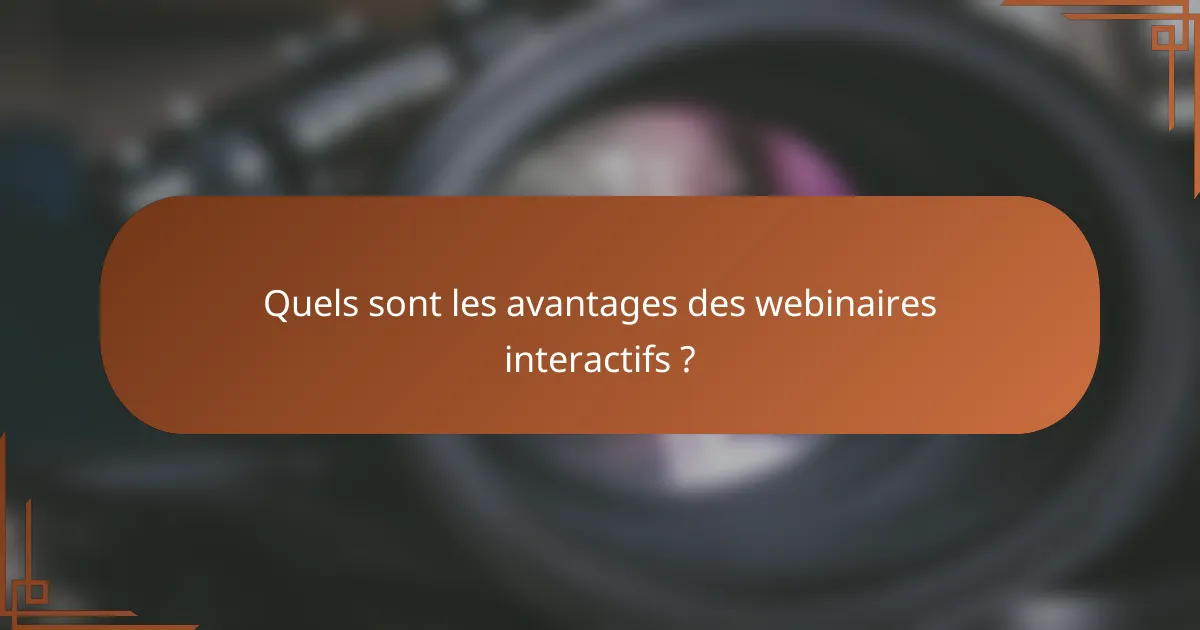 Quels sont les avantages des webinaires interactifs ?