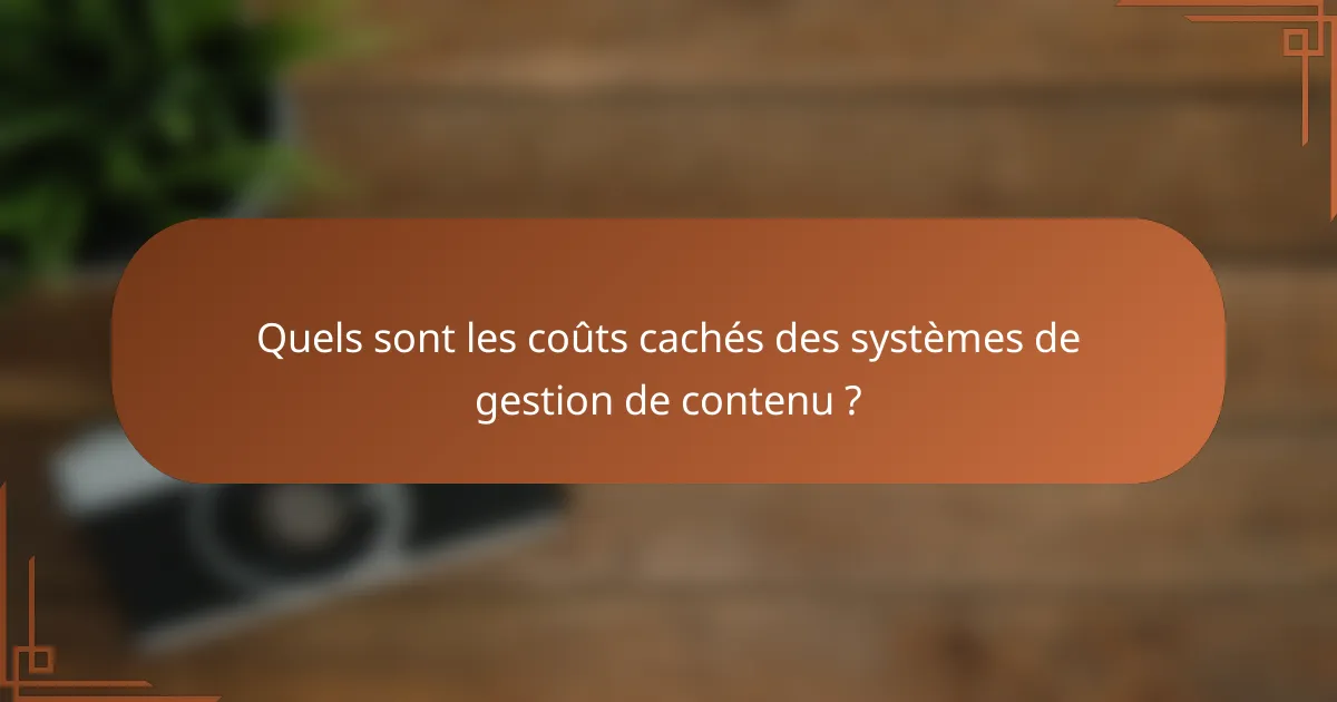 Quels sont les coûts cachés des systèmes de gestion de contenu ?