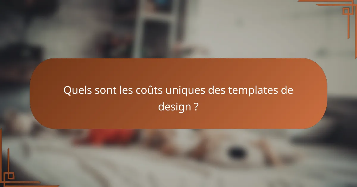 Quels sont les coûts uniques des templates de design ?