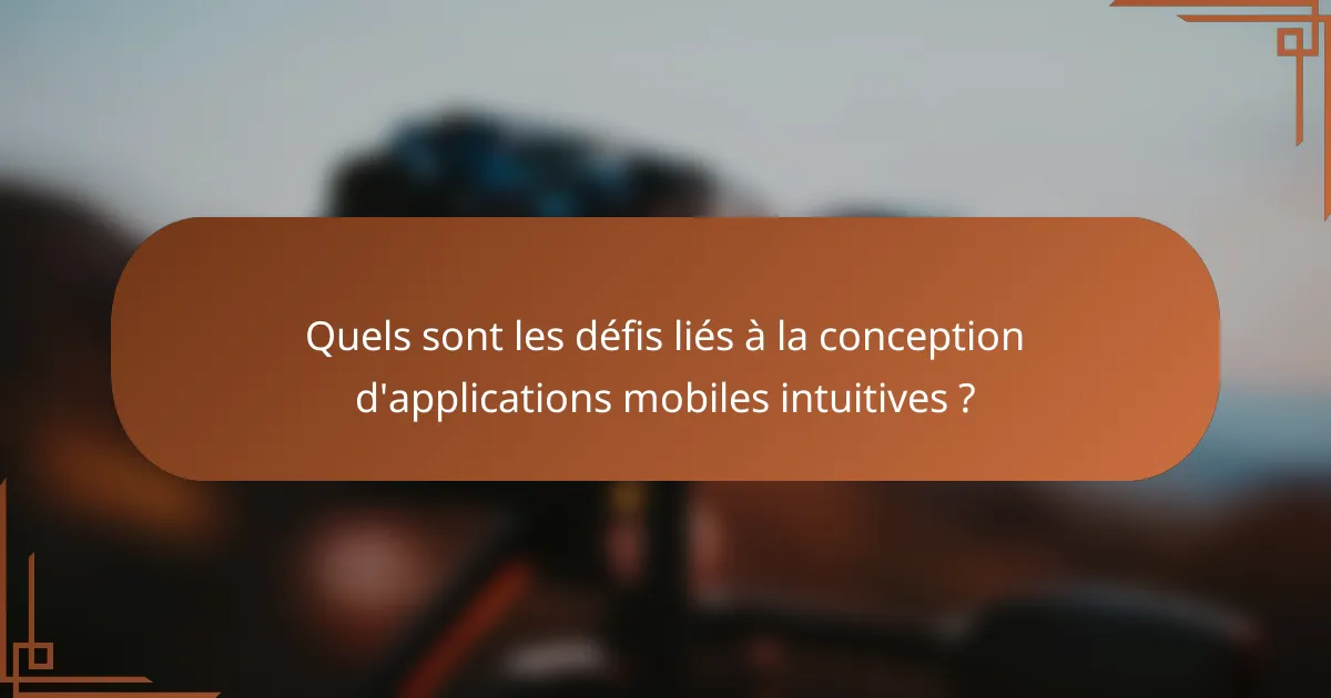 Quels sont les défis liés à la conception d'applications mobiles intuitives ?
