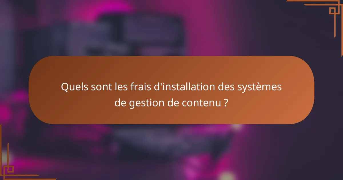 Quels sont les frais d'installation des systèmes de gestion de contenu ?