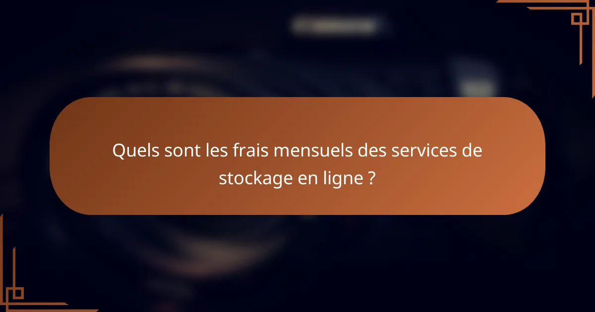 Quels sont les frais mensuels des services de stockage en ligne ?