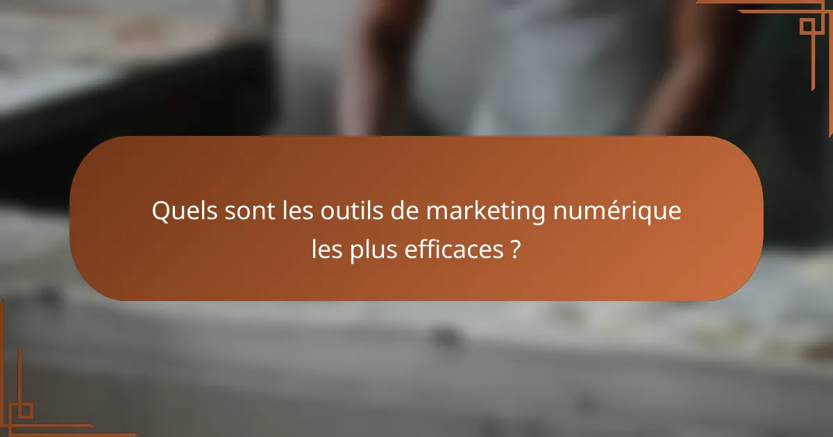 Quels sont les outils de marketing numérique les plus efficaces ?