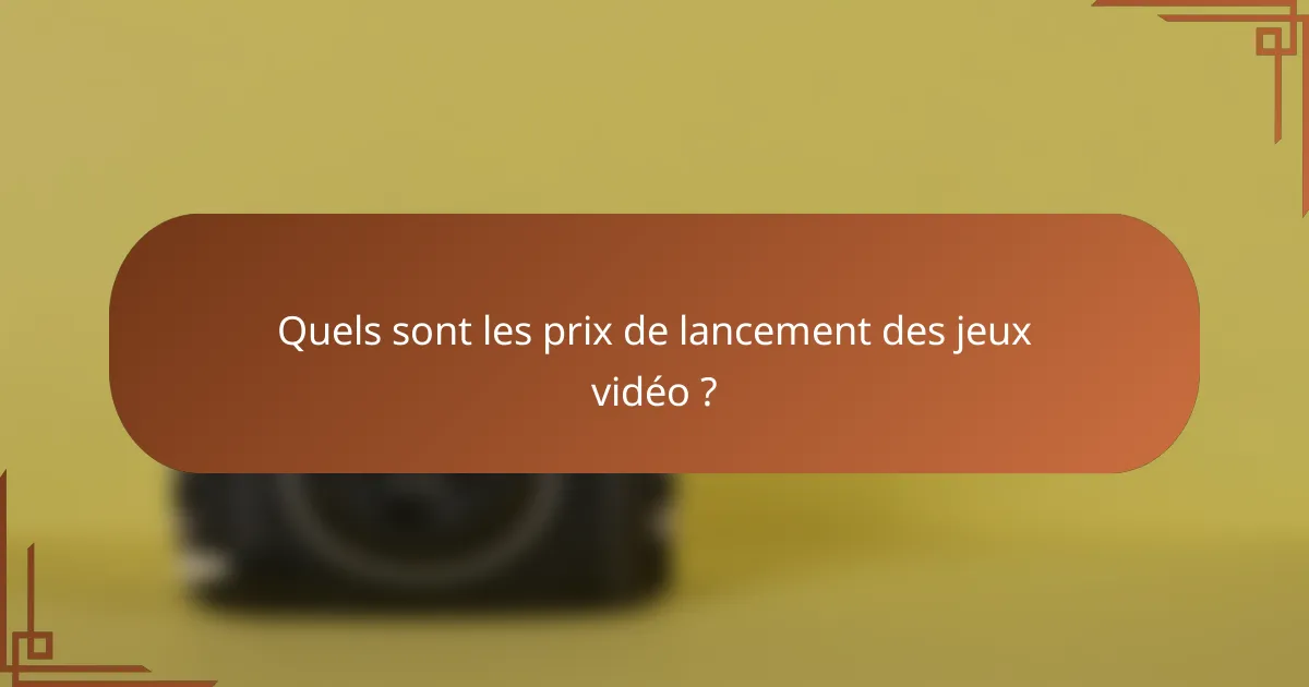 Quels sont les prix de lancement des jeux vidéo ?