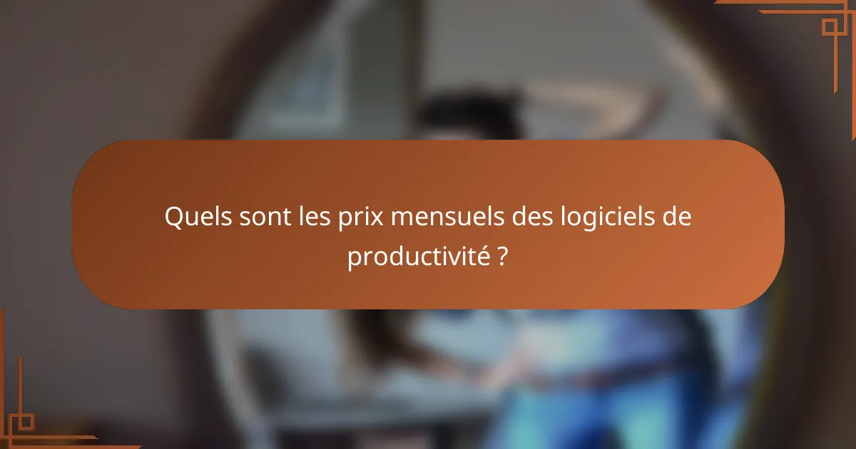 Quels sont les prix mensuels des logiciels de productivité ?