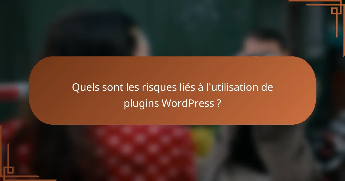 Quels sont les risques liés à l'utilisation de plugins WordPress ?