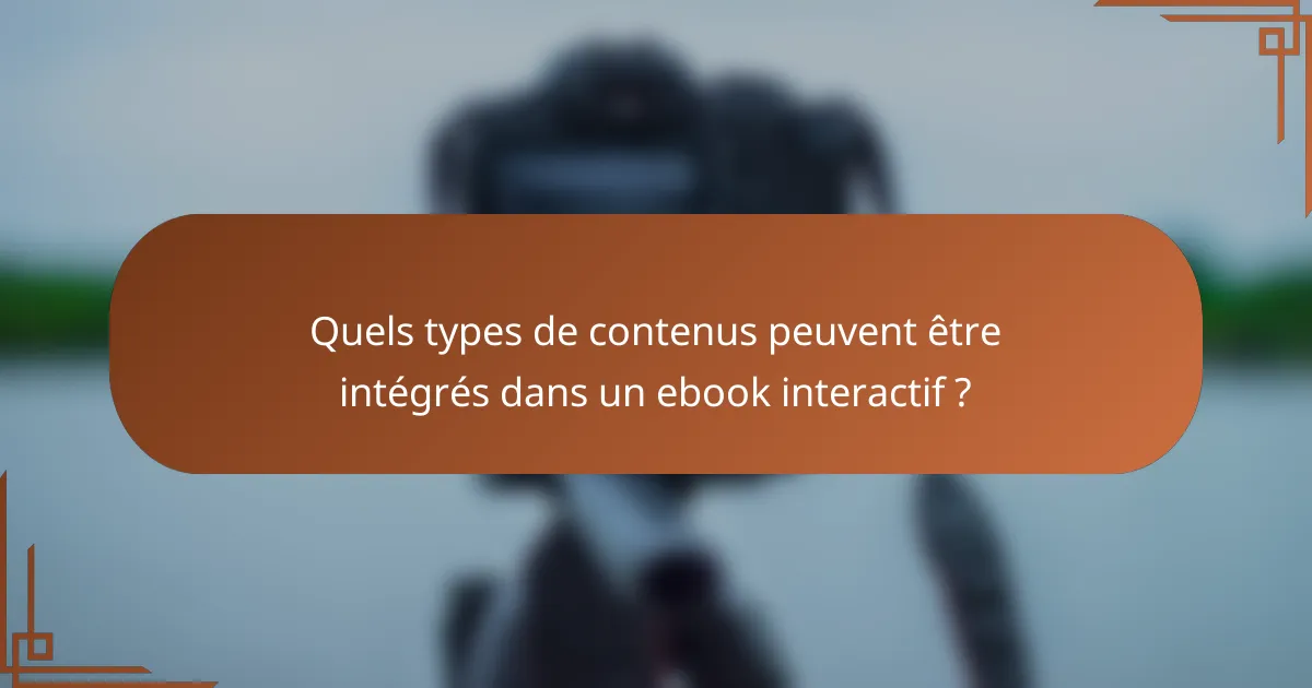 Quels types de contenus peuvent être intégrés dans un ebook interactif ?